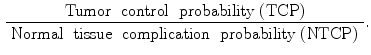 $$\begin{aligned} \frac{{\text{ Tumor } \text{ control } \text{ probability } \text{(TCP) }}}{{\text{ Normal } \text{ tissue } \text{ complication } \text{ probability } \text{(NTCP) }}}. \end{aligned}$$