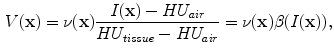 $$\begin{aligned} V(\mathbf x ) = \nu (\mathbf x ) \frac{I(\mathbf x )-HU_{air} }{HU_{tissue}-HU_{air}}=\nu (\mathbf x )\beta (I(\mathbf x )), \end{aligned}$$