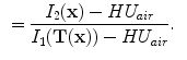 $$\begin{aligned}&=\frac{I_2(\mathbf x )-HU_{air}}{I_1(\mathbf{T(x) })-HU_{air}}. \end{aligned}$$