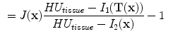 $$\begin{aligned}&=J(\mathbf x )\frac{HU_{tissue}-I_1(\mathbf{T(x) })}{HU_{tissue}-I_2(\mathbf x )}-1 \end{aligned}$$