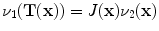 $$\nu _1(\mathbf{T(x) })=J(\mathbf x ) \nu _2 (\mathbf x )$$