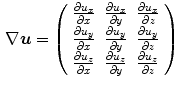 $$\begin{aligned} \mathbf{\nabla }\varvec{u}=\left( \begin{array}{lll} \frac{\partial u_x}{\partial x} &{} \frac{\partial u_x}{\partial y} &{} \frac{\partial u_x}{\partial z}\\ \frac{\partial u_y}{\partial x} &{} \frac{\partial u_y}{\partial y} &{} \frac{\partial u_y}{\partial z}\\ \frac{\partial u_z}{\partial x} &{} \frac{\partial u_z}{\partial y} &{} \frac{\partial u_z}{\partial z}\\ \end{array} \right) \end{aligned}$$