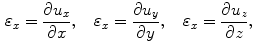 $$\begin{aligned} \varepsilon _x=\frac{\partial u_x}{\partial x}, \quad \varepsilon _x=\frac{\partial u_y}{\partial y}, \quad \varepsilon _x=\frac{\partial u_z}{\partial z}, \end{aligned}$$