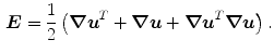 $$\begin{aligned} \varvec{E}= \frac{1}{2} \left( {\varvec{\nabla }}\varvec{u}^T+{\varvec{\nabla }}\varvec{u}+{\varvec{\nabla }}\varvec{u}^T{\varvec{\nabla }}\varvec{u}\right) . \end{aligned}$$