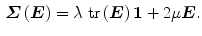 $$\begin{aligned} \varvec{\varSigma }\left( \varvec{E}\right) =\lambda \ {\mathrm{tr}}\left( \varvec{E}\right) \mathbf{1 }+2\mu \varvec{E}. \end{aligned}$$