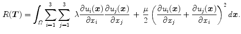 $$\begin{aligned} R(\varvec{T}) = \int _{{\varOmega }} \sum _{i=1}^3 \sum _{j=1}^3 \; \lambda \frac{\partial u_i(\varvec{x})}{\partial x_i} \frac{\partial u_j(\varvec{x})}{\partial x_j} \, + \, \frac{\mu }{2} \left( \frac{\partial u_i(\varvec{x})}{\partial x_j} + \frac{\partial u_j(\varvec{x})}{\partial x_i} \right) ^2 d\varvec{x}. \end{aligned}$$