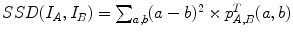 $$SSD(I_A,I_B) = \sum \nolimits _{a,b} (a-b)^2 \times p_{A,B}^T(a,b)$$