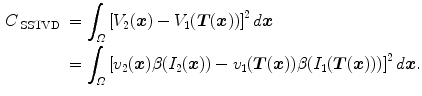 $$\begin{aligned} C_{\text{ SSTVD }}&= \int _{\varOmega } \left[ V_2({\varvec{x}})-V_1({\varvec{T}}({\varvec{x}}))\right] ^2 d{\varvec{x}}\nonumber \\&= \int _{\varOmega } \left[ v_2({\varvec{x}})\beta (I_2({\varvec{x}}))-v_1({\varvec{T}}({\varvec{x}}))\beta (I_1({\varvec{T}}({\varvec{x}})))\right] ^2 d{\varvec{x}}. \end{aligned}$$