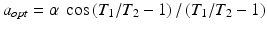 
$$ {a}_{opt}=\alpha\;\cos \left({T}_1/{T}_2-1\right)/\left({T}_1/{T}_2-1\right) $$
