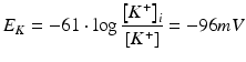 
$$ {E}_K=-61\cdot \log \frac{{\left[{K}^{+}\right]}_i}{\left[{K}^{+}\right]}=-96 mV $$
