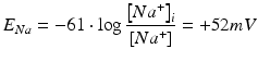 
$$ {E}_{Na}=-61\cdot \log \frac{{\left[N{a}^{+}\right]}_i}{\left[N{a}^{+}\right]}=+52 mV $$
