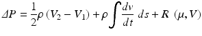 
$$ \varDelta P=\frac{1}{2}\rho \left({V}_2-{V}_1\right)+\rho {\displaystyle \int}\frac{dv}{dt}\;ds+R\;\left(\mu, V\right) $$
