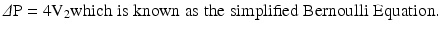 
$$ \varDelta \mathrm{P}=4{\mathrm{V}}_2\mathrm{which}\;\mathrm{is}\;\mathrm{known}\;\mathrm{a}\mathrm{s}\;\mathrm{the}\;\mathrm{s}\mathrm{implified}\;\mathrm{Bernoulli}\;\mathrm{Equation}. $$
