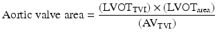 
$$ \mathrm{Aortic}\;\mathrm{valve}\;\mathrm{area}=\frac{\left({\mathrm{LVOT}}_{\mathrm{TVI}}\right)\times \left({\mathrm{LVOT}}_{\mathrm{area}}\right)}{\left({\mathrm{AV}}_{\mathrm{TVI}}\right)} $$
