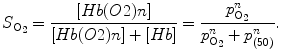 
$$S_{\mathrm{O}_{2}} = \frac{[Hb(O2)n]} {[Hb(O2)n] + [Hb]} = \frac{p_{\mathrm{O}_{2}}^{n}} {p_{\mathrm{O}_{2}}^{n} + p_{(50)}^{n}}.$$
