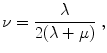 
$$\displaystyle{ \nu = \frac{\lambda } {2(\lambda +\mu )}\;, }$$
