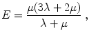 
$$\displaystyle{ E = \frac{\mu (3\lambda + 2\mu )} {\lambda +\mu } \;, }$$
