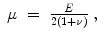 
$$\displaystyle\begin{array}{rcl} \mu & =& \frac{E} {2(1+\nu )}\;,{}\end{array}$$
