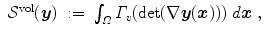 
$$\displaystyle\begin{array}{rcl} \mathcal{S}^{\mathrm{vol}}(\boldsymbol{y})&:=& \int _{\varOmega }\varGamma _{ v}(\det (\nabla \boldsymbol{y}(\boldsymbol{x})))\;d\boldsymbol{x}\;,{}\end{array}$$
