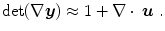 
$$\displaystyle{ \det (\nabla \boldsymbol{y}) \approx 1 + \nabla \,\mbox{$ \cdot$ }\,\boldsymbol{u}\;. }$$
