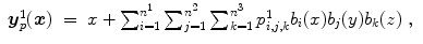 
$$\displaystyle\begin{array}{rcl} \boldsymbol{y}_{p}^{1}(\boldsymbol{x})& =& x +\sum _{ i=1}^{n^{1} }\sum _{j=1}^{n^{2} }\sum _{k=1}^{n^{3} }p_{i,j,k}^{1}b_{ i}(x)b_{j}(y)b_{k}(z)\;,{}\end{array}$$
