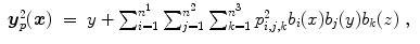 
$$\displaystyle\begin{array}{rcl} \boldsymbol{y}_{p}^{2}(\boldsymbol{x})& =& y +\sum _{ i=1}^{n^{1} }\sum _{j=1}^{n^{2} }\sum _{k=1}^{n^{3} }p_{i,j,k}^{2}b_{ i}(x)b_{j}(y)b_{k}(z)\;,{}\end{array}$$
