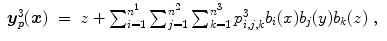 
$$\displaystyle\begin{array}{rcl} \boldsymbol{y}_{p}^{3}(\boldsymbol{x})& =& z +\sum _{ i=1}^{n^{1} }\sum _{j=1}^{n^{2} }\sum _{k=1}^{n^{3} }p_{i,j,k}^{3}b_{ i}(x)b_{j}(y)b_{k}(z)\;,{}\end{array}$$
