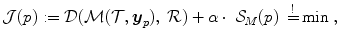 
$$\displaystyle{ \mathcal{J} (p):= \mathcal{D}(\mathcal{M}(\mathcal{T},\boldsymbol{y}_{p}),\;\mathcal{R}) +\alpha \, \mbox{$ \cdot$ }\,\mathcal{S}_{M}(p)\;\mathop{ =}\limits^{!}\min \;, }$$
