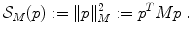 
$$\displaystyle{ \mathcal{S}_{M}(p):=\| p\|_{M}^{2}:= p^{T}Mp\;. }$$
