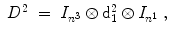 
$$\displaystyle\begin{array}{rcl} D^{2}& =& I_{ n^{3}} \otimes \mathrm{ d}_{1}^{2} \otimes I_{ n^{1}}\;,{}\end{array}$$
