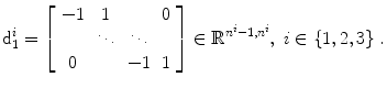 
$$\displaystyle{ \mathrm{d}_{1}^{i} = \left [\begin{array}{*{10}c} -1&1& &0\\ & \ddots & \ddots & \\ 0 & &-1&1 \end{array} \right ] \in \mathbb{R}^{n^{i}-1,n^{i} },\;i \in \{ 1,2,3\}\;. }$$
