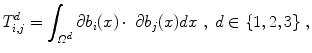 
$$\displaystyle{ T_{i,j}^{d} =\int _{\varOmega ^{ d}}\partial b_{i}(x)\,\mbox{$ \cdot$ }\,\partial b_{j}(x)dx\;,\;d \in \{ 1,2,3\}\;, }$$
