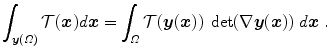 
$$\displaystyle{ \int _{\boldsymbol{y}(\varOmega )}\mathcal{T} (\boldsymbol{x})d\boldsymbol{x} =\int _{\varOmega }\mathcal{T} (\boldsymbol{y}(\boldsymbol{x}))\;\det (\nabla \boldsymbol{y}(\boldsymbol{x}))\;d\boldsymbol{x}\;. }$$
