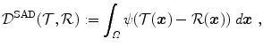 
$$\displaystyle{ \mathcal{D}^{\mathrm{SAD}}(\mathcal{T},\mathcal{R}):=\int _{\varOmega }\psi (\mathcal{T} (\boldsymbol{x}) -\mathcal{R}(\boldsymbol{x}))\;d\boldsymbol{x}\;, }$$
