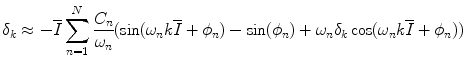 
$$\displaystyle{ \delta _{k} \approx -\overline{I}\sum _{n=1}^{N}\frac{C_{n}} {\omega _{n}} (\sin (\omega _{n}k\overline{I} +\phi _{n}) -\sin (\phi _{n}) +\omega _{n}\delta _{k}\cos (\omega _{n}k\overline{I} +\phi _{n})) }$$
