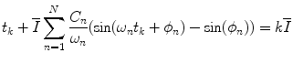 
$$\displaystyle{ t_{k} + \overline{I}\sum _{n=1}^{N}\frac{C_{n}} {\omega _{n}} (\sin (\omega _{n}t_{k} +\phi _{n}) -\sin (\phi _{n})) = k\overline{I} }$$
