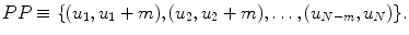 
$$\displaystyle{PP \equiv \{ (u_{1},u_{1} + m),(u_{2},u_{2} + m),\ldots,(u_{N-m},u_{N})\}.}$$
