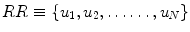 
$$RR \equiv \{ u_{1},u_{2},\ldots \ldots,u_{N}\}$$
