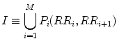 
$$\displaystyle{I \equiv \bigcup _{i=1}^{M}P_{ i}(RR_{i},RR_{i+1})}$$
