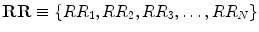 
$$\mathbf{RR} \equiv \{ RR_{1},RR_{2},RR_{3},\ldots,RR_{N}\}$$
