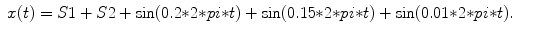 
$$\displaystyle\begin{array}{rcl} x(t) = S1+S2+\mathrm{sin}(0.2 {\ast} 2 {\ast} pi {\ast} t)+\mathrm{sin}(0.15 {\ast} 2 {\ast} pi {\ast} t)+\mathrm{sin}(0.01 {\ast} 2 {\ast} pi {\ast} t).& & {}\end{array}$$
