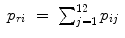 
$$\displaystyle\begin{array}{rcl} p_{ri}& =& \sum _{j=1}^{12}p_{ ij} {}\end{array}$$
