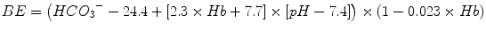 
$$ BE=\left( HC{O_3}^{-}-24.4+\left[2.3\times Hb+7.7\right]\times \left[ pH-7.4\right]\right) \times \left(1-0.023\times Hb\right) $$
