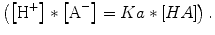 
$$ \left(\left[{\mathrm{H}}^{+}\right]*\left[{\mathrm{A}}^{-}\right]= Ka*\left[ HA\right]\right). $$
