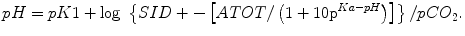 
$$ pH= pK1+ \log\;\left\{ SID+-\left[ ATOT/\left(1+10{\mathrm{p}}^{Ka- pH}\right)\right]\right\}/ pC{O}_2. $$

