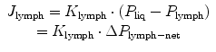 
$$ \begin{array}{c}{J}_{\text{lymph}}={K}_{\text{lymph}}\cdot ({P}_{\text{liq}}-{P}_{\text{lymph}})\\ ={K}_{\text{lymph}}\cdot \Delta {P}_{\text{lymph}-\text{net}}\end{array}$$
