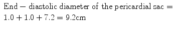 
$$ \begin{array}{l}\mathrm{End}-\mathrm{diastolic}\;\mathrm{diameter}\;\mathrm{of}\;\mathrm{the}\;\mathrm{pericardial}\;\mathrm{sac}=\\ {}1.0+1.0+7.2=9.2\mathrm{cm}\end{array} $$
