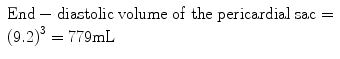 
$$ \begin{array}{l}\mathrm{End}-\mathrm{diastolic}\;\mathrm{volume}\;\mathrm{of}\;\mathrm{the}\;\mathrm{pericardial}\;\mathrm{sac}=\\ {}{(9.2)}^3=779\mathrm{mL}\end{array} $$
