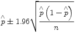 
$$ \overset{\wedge }{p}\pm 1.96\sqrt{\frac{\overset{\wedge }{p}\left(1-\overset{\wedge }{p}\right)}{n}} $$
