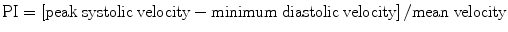 
$$ \mathrm{PI}=\left[\mathrm{peak}\;\mathrm{systolic}\;\mathrm{velocity}-\mathrm{minimum}\;\mathrm{diastolic}\;\mathrm{velocity}\right]/\mathrm{mean}\;\mathrm{velocity} $$
